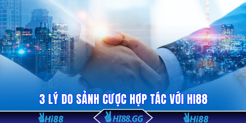 3 lý do sảnh cược hợp tác với Hi88