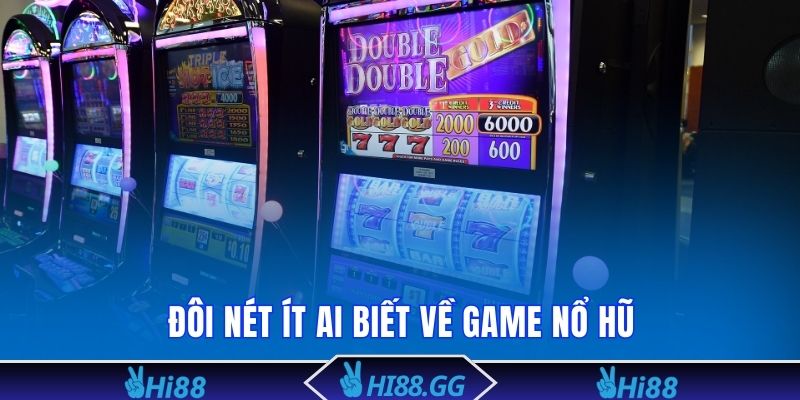 Đôi nét ít ai biết về game Nổ Hũ