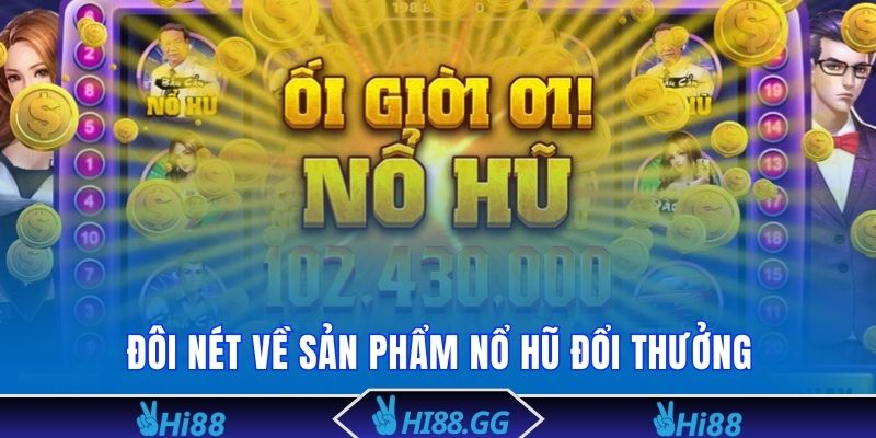 Đôi nét về sản phẩm nổ hũ đổi thưởng