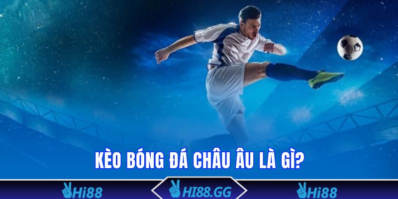 Kèo bóng đá châu Âu là gì?