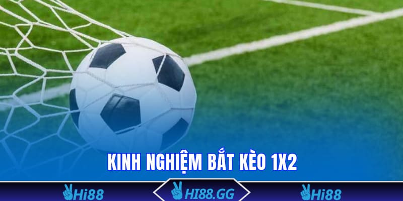 Kinh nghiệm bắt kèo 1x2