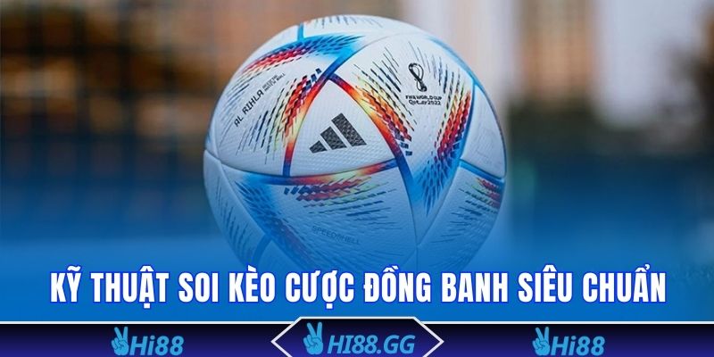 Kỹ thuật soi kèo cược đồng banh siêu chuẩn
