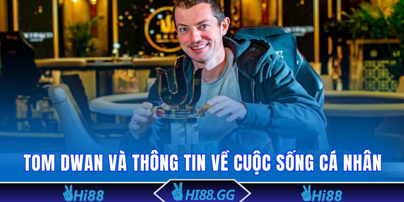 Tom Dwan và những thông tin về cuộc sống cá nhân
