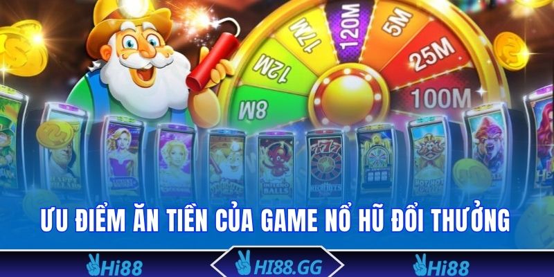 Ưu điểm ăn tiền của game nổ hũ đổi thưởng