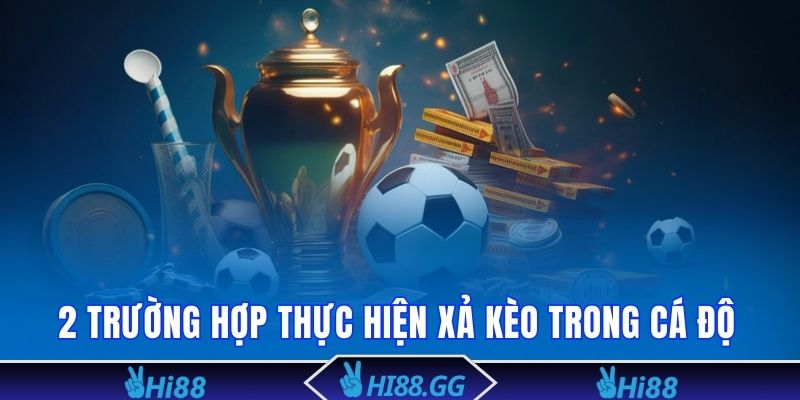 Xả kèo bóng với 2 trường hợp trận thắng và trận thua